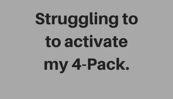 Struggling to Activate the 4-Pack